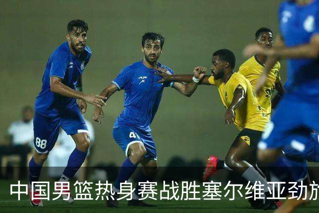 中国男篮热身赛战胜塞尔维亚劲旅 王俊杰砍下全场最高分