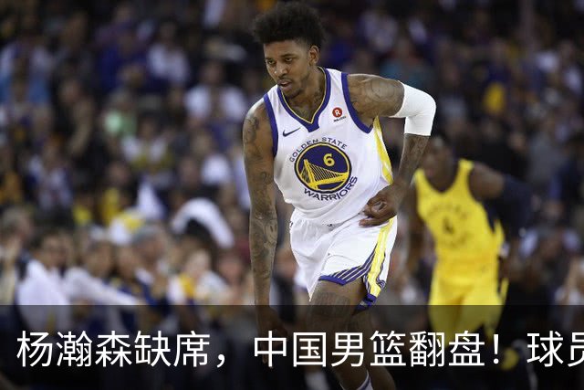 杨瀚森缺席，中国男篮翻盘！球员评分出炉：5人获高分，3人不及格